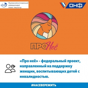 В настоящее время общероссийским народным фронтом реализуется федеральный проект «Про нее», направленный на поддержку женщин, воспитывающих детей с инвалидностью.
