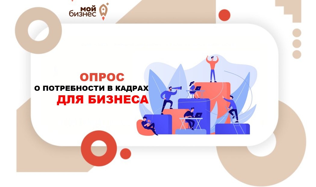 Региональный Центр «Мой бизнес» проводит опрос по потребностям в кадрах для формирования текущей и перспективной потребности на 5 лет для субъектов малого и среднего предпринимательства.